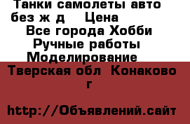 Танки,самолеты,авто, (без ж/д) › Цена ­ 25 000 - Все города Хобби. Ручные работы » Моделирование   . Тверская обл.,Конаково г.